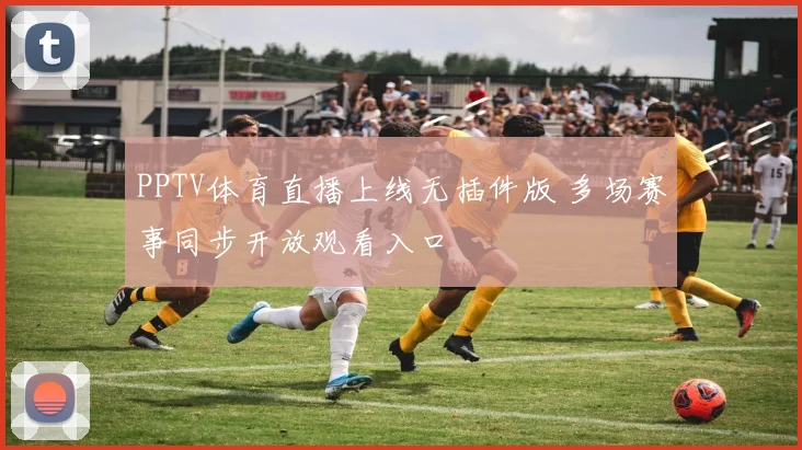 PPTV体育直播上线无插件版 多场赛事同步开放观看入口